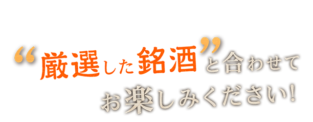 厳選した銘酒と合わせて